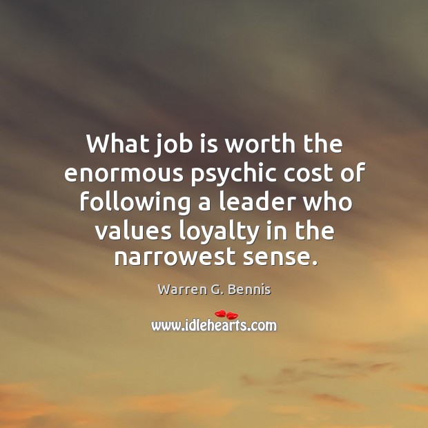 What job is worth the enormous psychic cost of following a leader Warren G. Bennis Picture Quote
