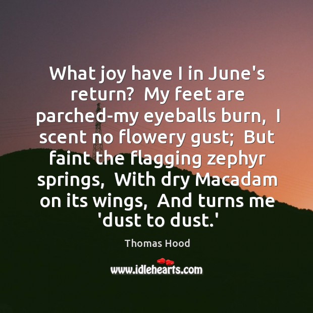 What joy have I in June’s return?  My feet are parched-my eyeballs Thomas Hood Picture Quote