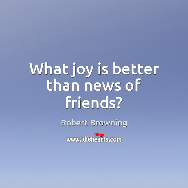 What joy is better than news of friends? Joy Quotes Image