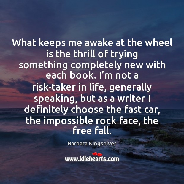 What keeps me awake at the wheel is the thrill of trying Barbara Kingsolver Picture Quote