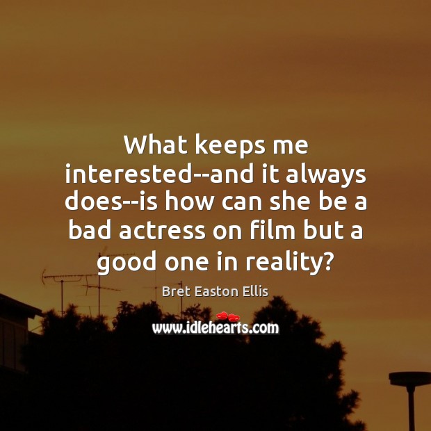 What keeps me interested–and it always does–is how can she be a Bret Easton Ellis Picture Quote