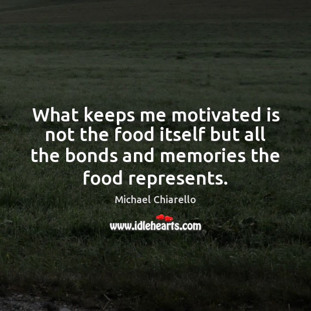 What keeps me motivated is not the food itself but all the Michael Chiarello Picture Quote