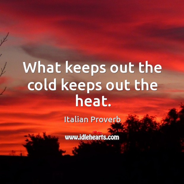 What keeps out the cold keeps out the heat. Italian Proverbs Image