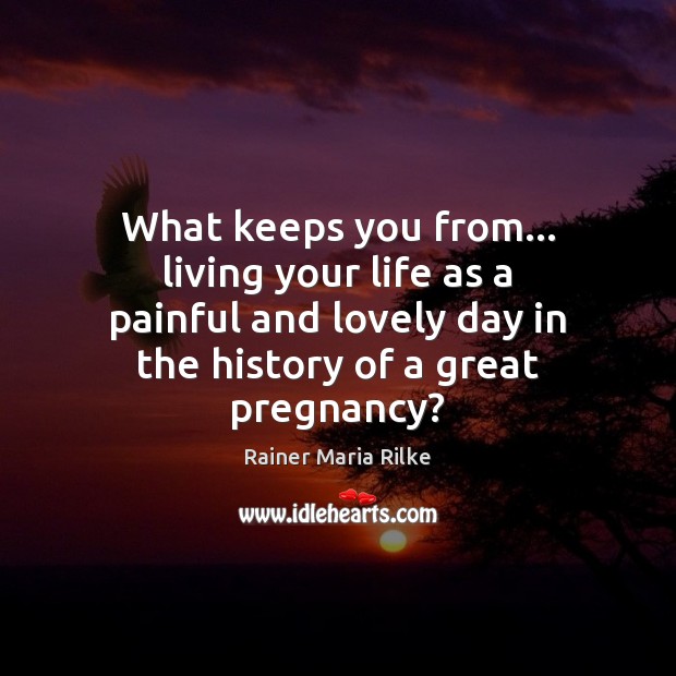 What keeps you from… living your life as a painful and lovely Rainer Maria Rilke Picture Quote