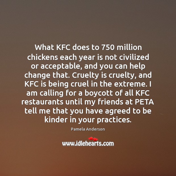 What KFC does to 750 million chickens each year is not civilized or Pamela Anderson Picture Quote