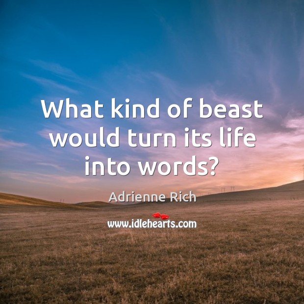What kind of beast would turn its life into words? Adrienne Rich Picture Quote