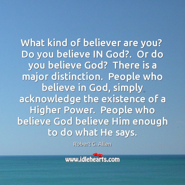 What kind of believer are you?  Do you believe IN God?.  Or Robert G. Allen Picture Quote