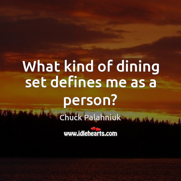 What kind of dining set defines me as a person? Chuck Palahniuk Picture Quote