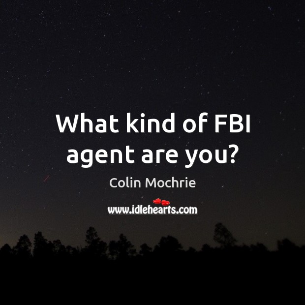 What kind of FBI agent are you? Colin Mochrie Picture Quote