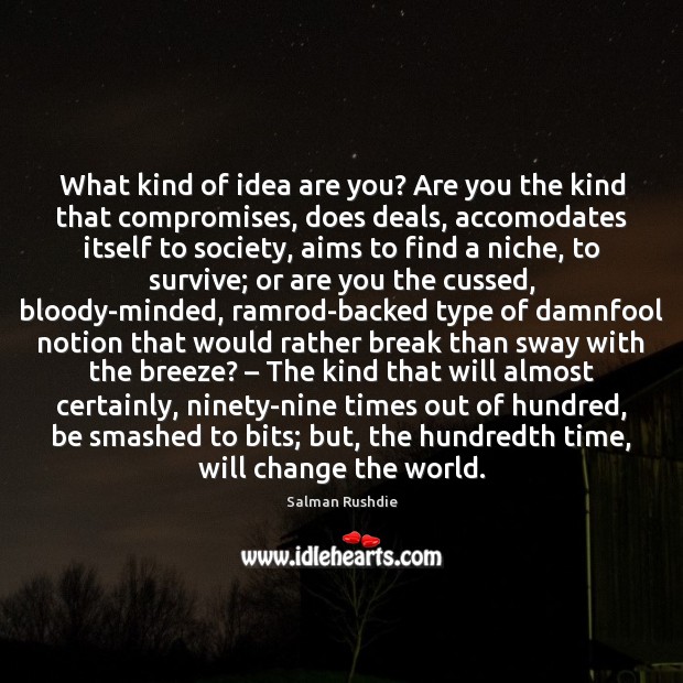 What kind of idea are you? Are you the kind that compromises, 
