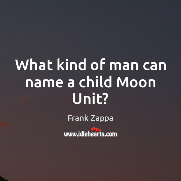 What kind of man can name a child Moon Unit? Image