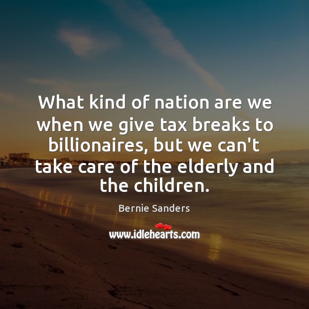 What kind of nation are we when we give tax breaks to Bernie Sanders Picture Quote