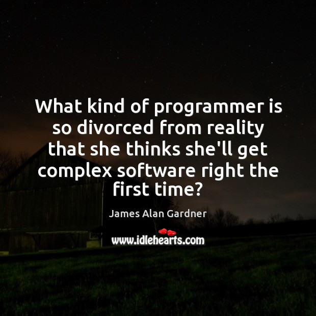 What kind of programmer is so divorced from reality that she thinks James Alan Gardner Picture Quote