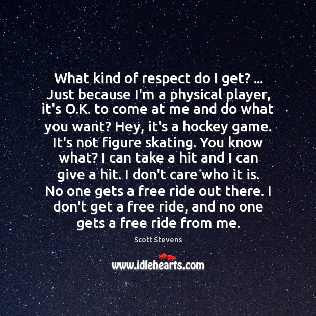 What kind of respect do I get? … Just because I’m a physical Scott Stevens Picture Quote