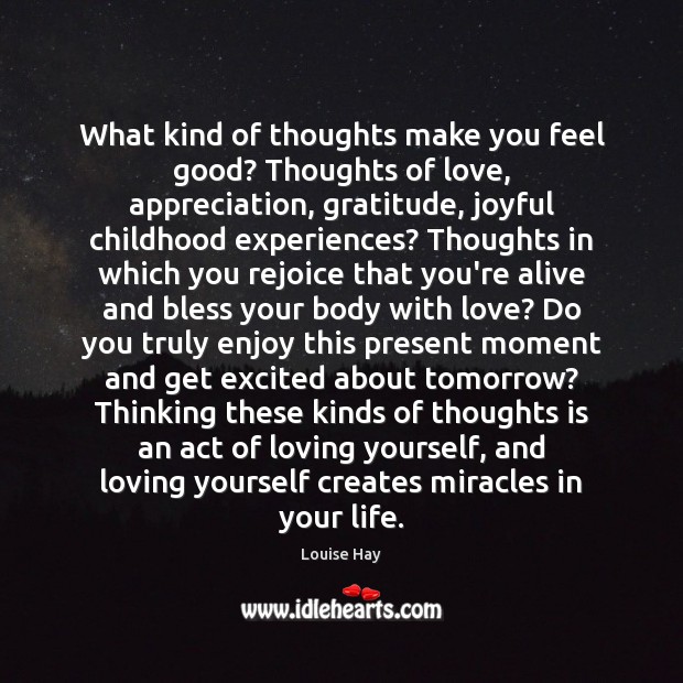 What kind of thoughts make you feel good? Thoughts of love, appreciation, Louise Hay Picture Quote