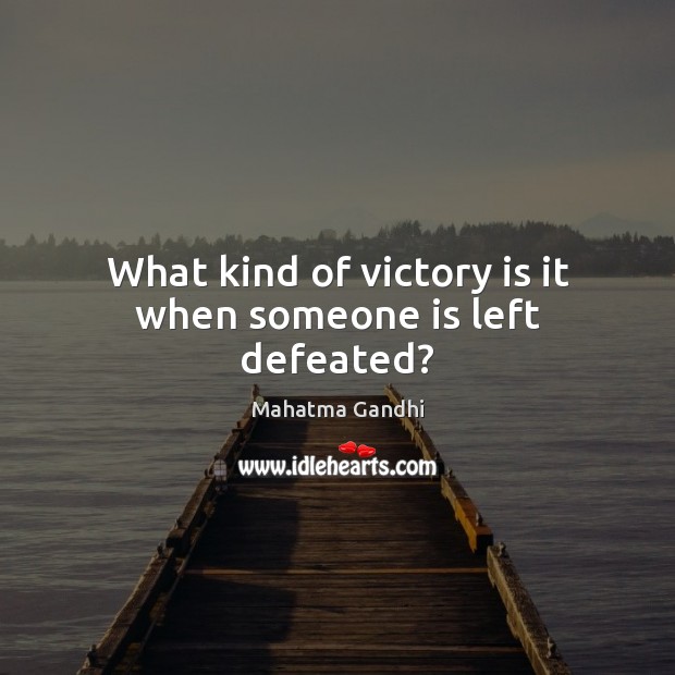 What kind of victory is it when someone is left defeated? Victory Quotes Image
