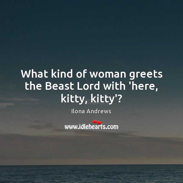 What kind of woman greets the Beast Lord with ‘here, kitty, kitty’? Image