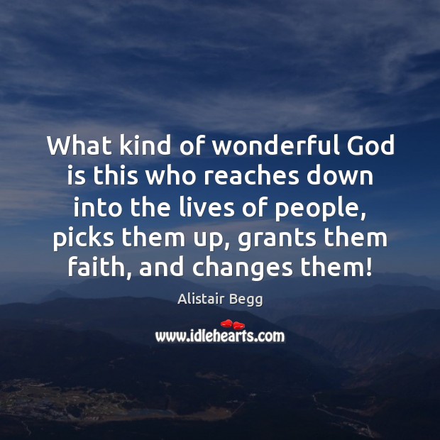 What kind of wonderful God is this who reaches down into the Alistair Begg Picture Quote