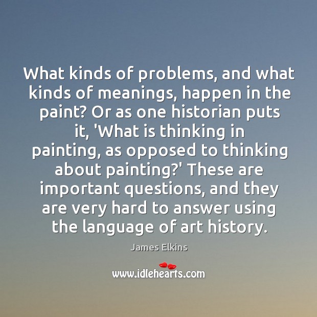 What kinds of problems, and what kinds of meanings, happen in the James Elkins Picture Quote