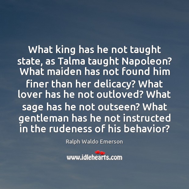 What king has he not taught state, as Talma taught Napoleon? What Behavior Quotes Image