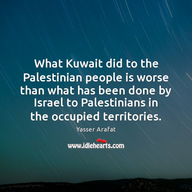 What Kuwait did to the Palestinian people is worse than what has Yasser Arafat Picture Quote