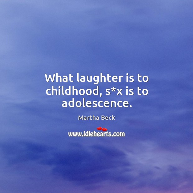 What laughter is to childhood, s*x is to adolescence. Image