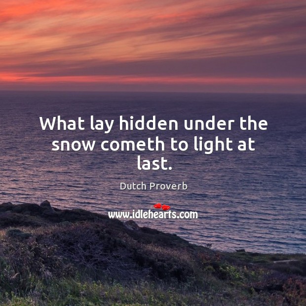 What lay hidden under the snow cometh to light at last. Hidden Quotes Image