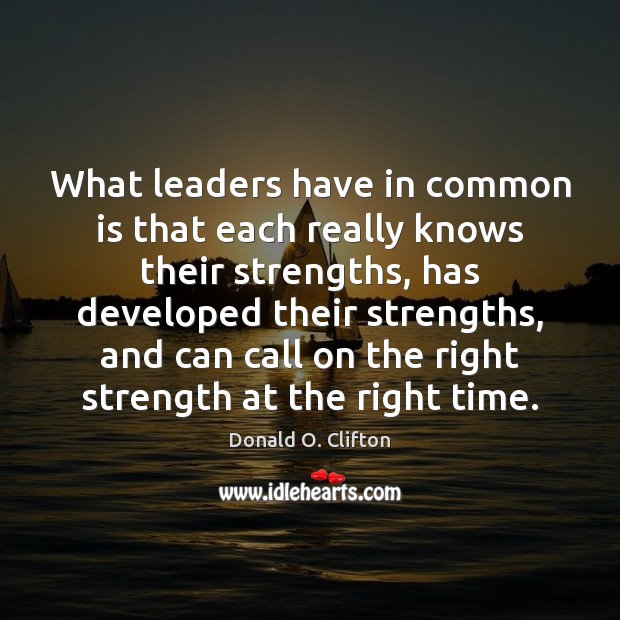 What leaders have in common is that each really knows their strengths, Donald O. Clifton Picture Quote