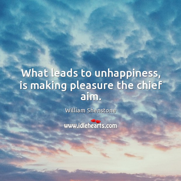 What leads to unhappiness, is making pleasure the chief aim. Image