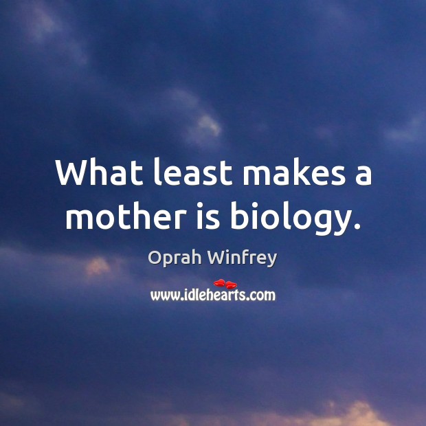 What least makes a mother is biology. Oprah Winfrey Picture Quote