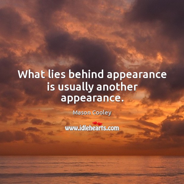 What lies behind appearance is usually another appearance. Mason Cooley Picture Quote