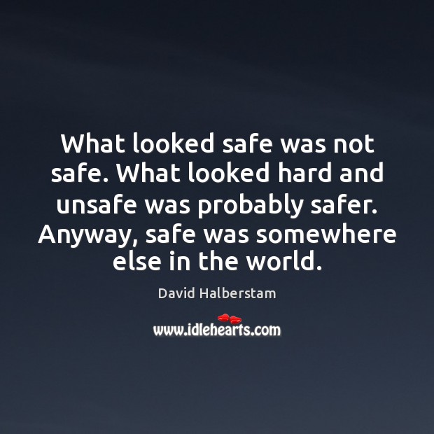 What looked safe was not safe. What looked hard and unsafe was Image