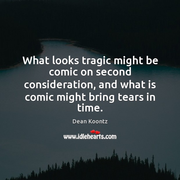 What looks tragic might be comic on second consideration, and what is Image