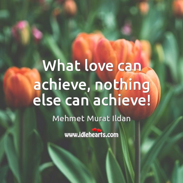What love can achieve, nothing else can achieve! Image