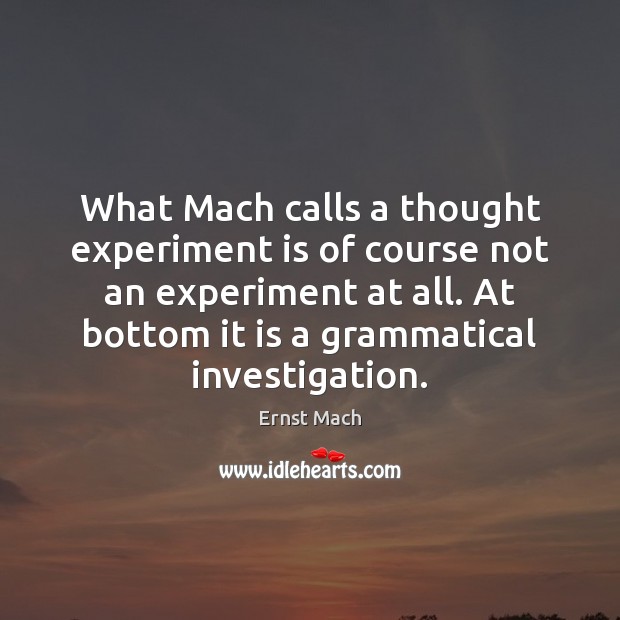 What Mach calls a thought experiment is of course not an experiment Ernst Mach Picture Quote