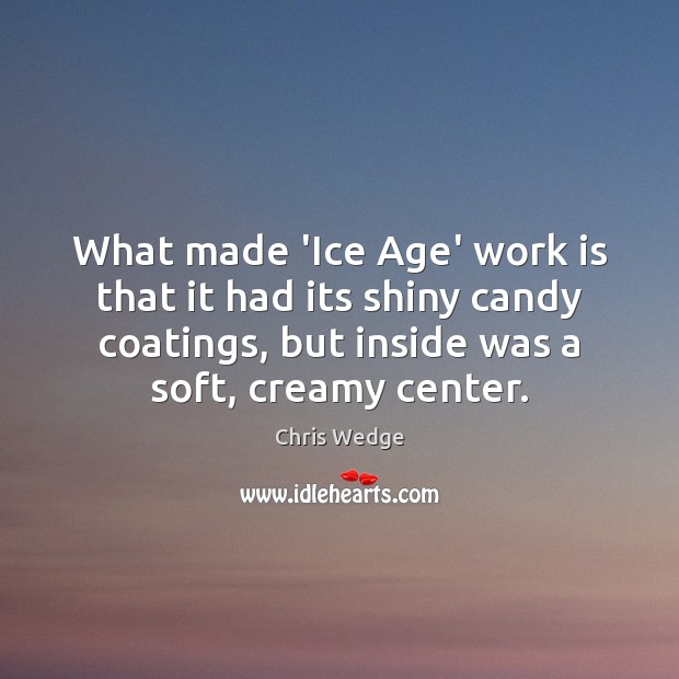 What made ‘Ice Age’ work is that it had its shiny candy Chris Wedge Picture Quote