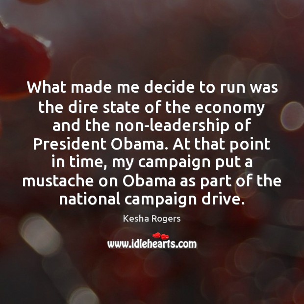 What made me decide to run was the dire state of the Economy Quotes Image