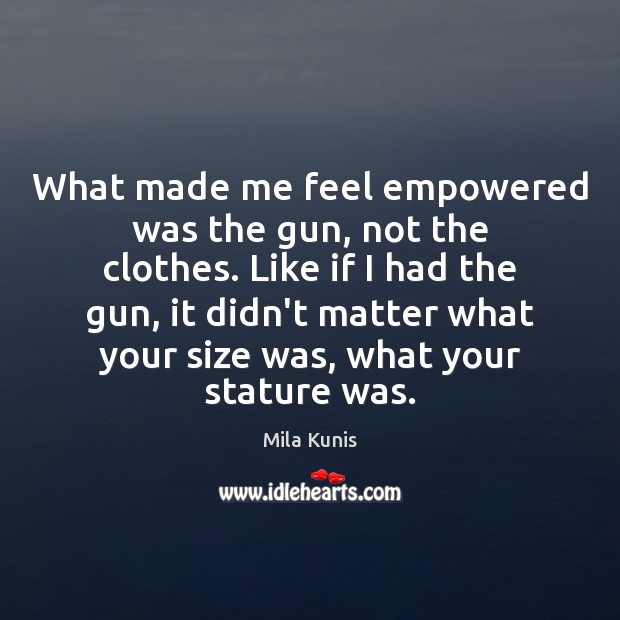 What made me feel empowered was the gun, not the clothes. Like Mila Kunis Picture Quote