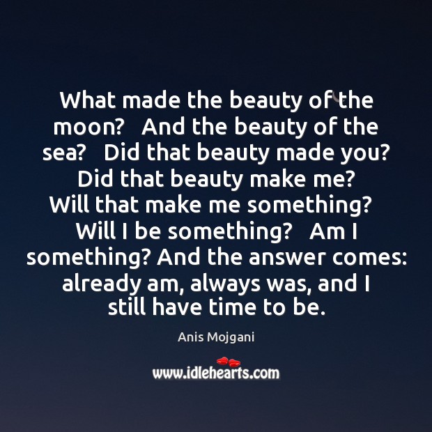 What made the beauty of the moon?   And the beauty of the Anis Mojgani Picture Quote