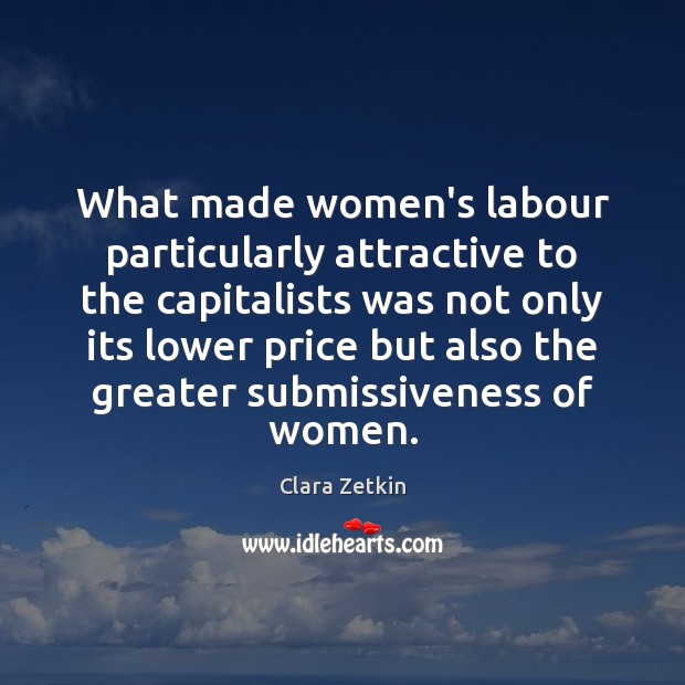 What made women’s labour particularly attractive to the capitalists was not only Clara Zetkin Picture Quote
