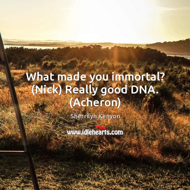 What made you immortal? (Nick) Really good DNA. (Acheron) Image