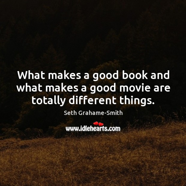 What makes a good book and what makes a good movie are totally different things. Seth Grahame-Smith Picture Quote