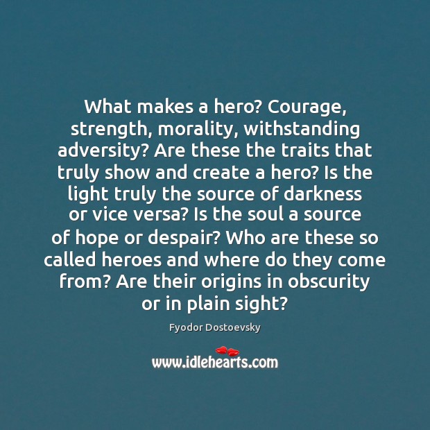 What makes a hero? Courage, strength, morality, withstanding adversity? Are these the Fyodor Dostoevsky Picture Quote