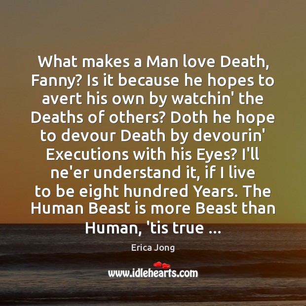 What makes a Man love Death, Fanny? Is it because he hopes Erica Jong Picture Quote