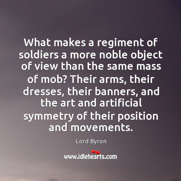 What makes a regiment of soldiers a more noble object of view Lord Byron Picture Quote