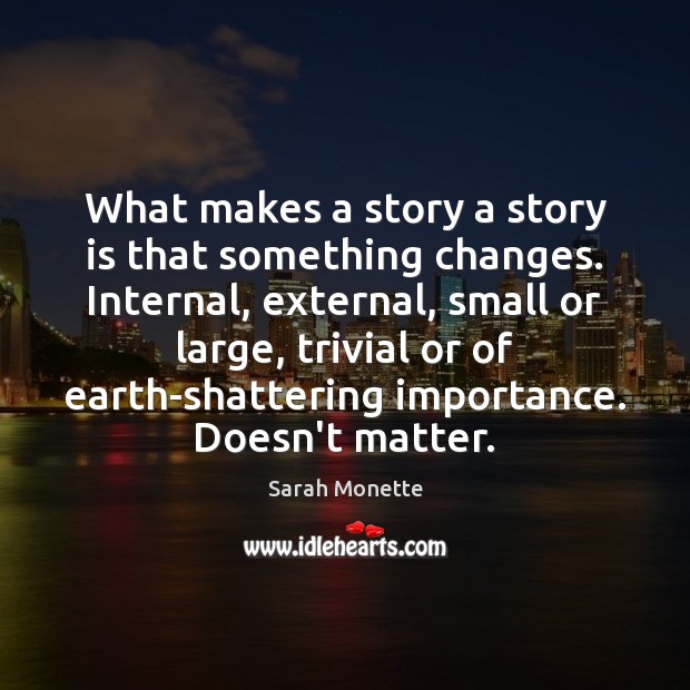 What makes a story a story is that something changes. Internal, external, Image
