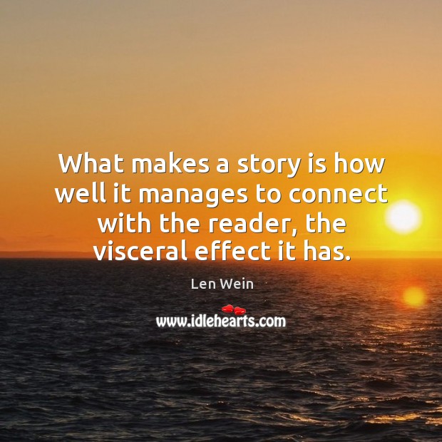 What makes a story is how well it manages to connect with the reader, the visceral effect it has. Len Wein Picture Quote
