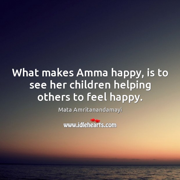 What makes Amma happy, is to see her children helping others to feel happy. Image