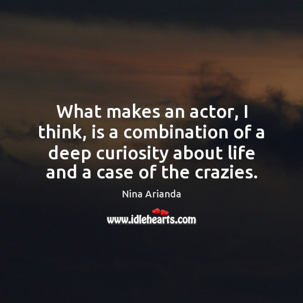 What makes an actor, I think, is a combination of a deep Nina Arianda Picture Quote