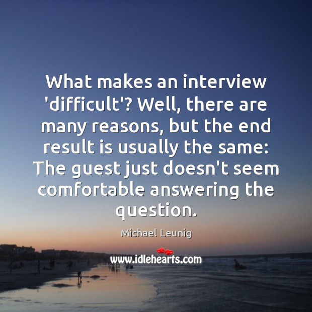 What makes an interview ‘difficult’? Well, there are many reasons, but the Michael Leunig Picture Quote